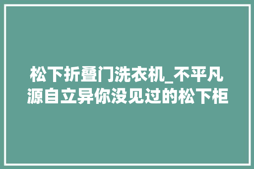 松下折叠门洗衣机_不平凡源自立异你没见过的松下柜式洗衣机cuble御铂系列