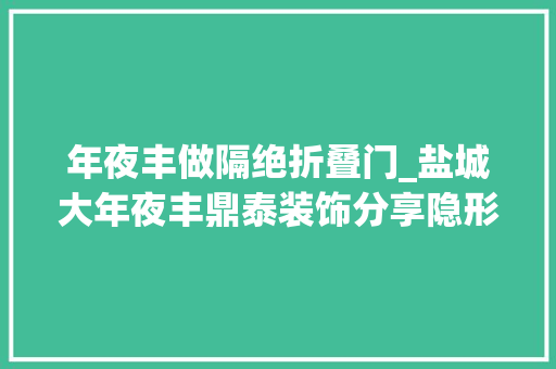 年夜丰做隔绝折叠门_盐城大年夜丰鼎泰装饰分享隐形门设计家居生活瞬间嵬峨上