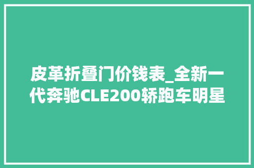皮革折叠门价钱表_全新一代奔驰CLE200轿跑车明星级座驾