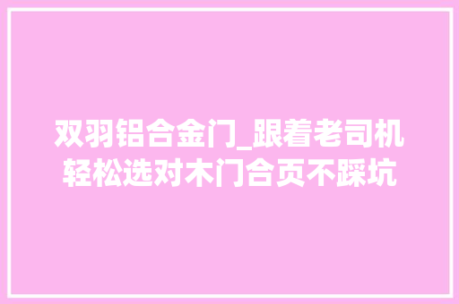 双羽铝合金门_跟着老司机轻松选对木门合页不踩坑