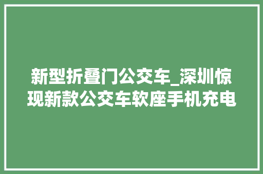 新型折叠门公交车_深圳惊现新款公交车软座手机充电