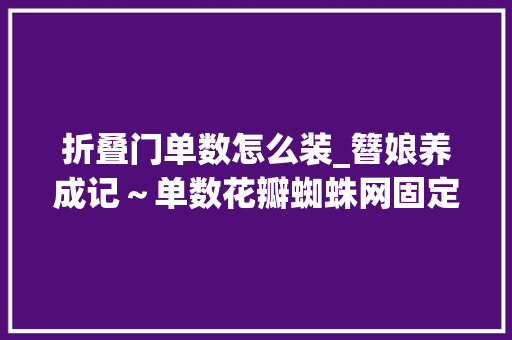 折叠门单数怎么装_簪娘养成记～单数花瓣蜘蛛网固定方法发簪教程簪娘日常
