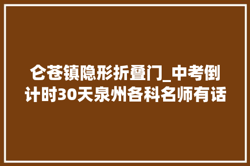 仑苍镇隐形折叠门_中考倒计时30天泉州各科名师有话说