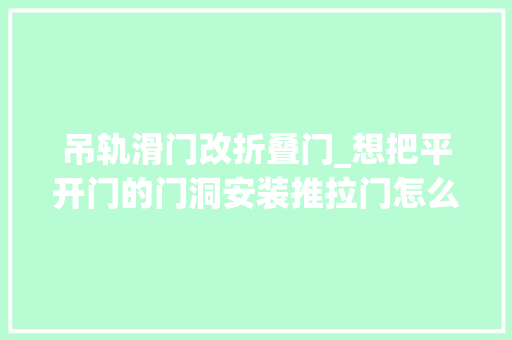 吊轨滑门改折叠门_想把平开门的门洞安装推拉门怎么做这两种方法哪种好
