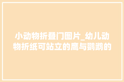 小动物折叠门图片_幼儿动物折纸可站立的鹰与鹦鹉的折法