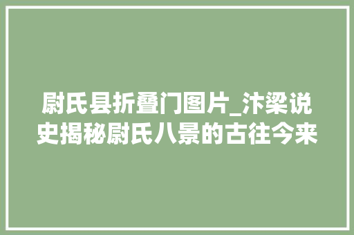 尉氏县折叠门图片_汴梁说史揭秘尉氏八景的古往今来