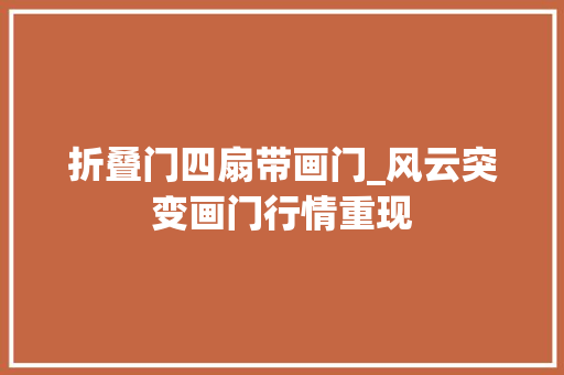 折叠门四扇带画门_风云突变画门行情重现