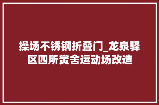 操场不锈钢折叠门_龙泉驿区四所黉舍运动场改造