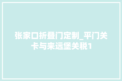 张家口折叠门定制_平门关卡与来远堡关税1
