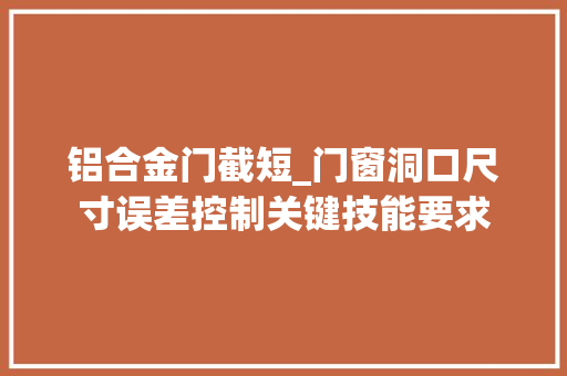 铝合金门截短_门窗洞口尺寸误差控制关键技能要求