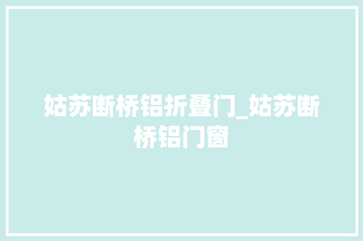 姑苏断桥铝折叠门_姑苏断桥铝门窗