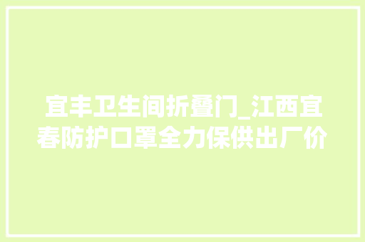 宜丰卫生间折叠门_江西宜春防护口罩全力保供出厂价一分未涨
