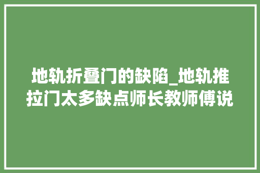 地轨折叠门的缺陷_地轨推拉门太多缺点师长教师傅说现在盛行吊轨门大年夜家可别选错