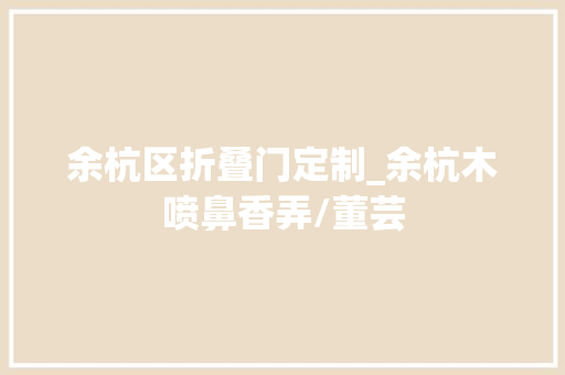 余杭区折叠门定制_余杭木喷鼻香弄/董芸