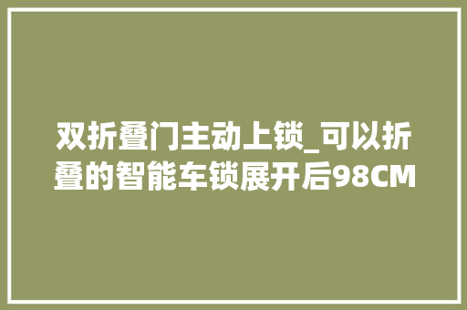 双折叠门主动上锁_可以折叠的智能车锁展开后98CM长一次搞定三辆单车