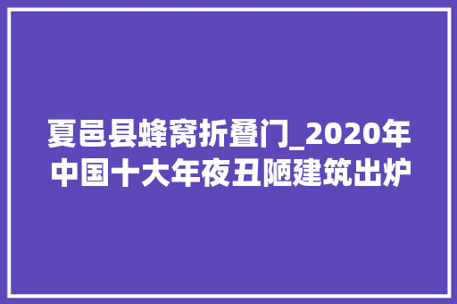 夏邑县蜂窝折叠门_2020年中国十大年夜丑陋建筑出炉丑建到底能丑到何耕田地