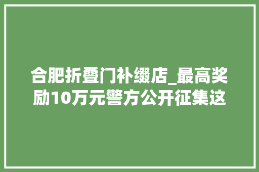 合肥折叠门补缀店_最高奖励10万元警方公开征集这些人的违法犯罪线索
