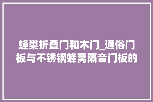 蜂巢折叠门和木门_通俗门板与不锈钢蜂窝隔音门板的比拟
