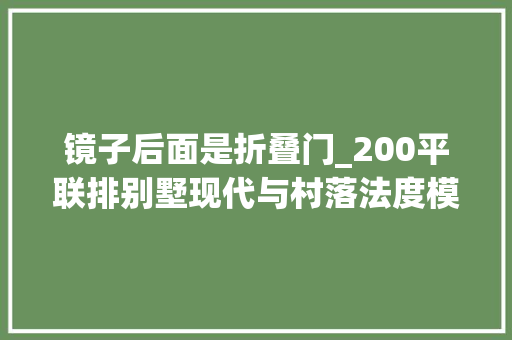 镜子后面是折叠门_200平联排别墅现代与村落法度模范的混搭