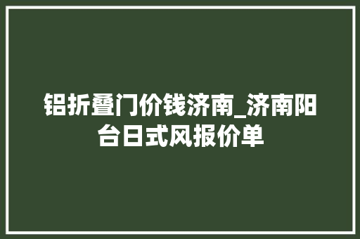 铝折叠门价钱济南_济南阳台日式风报价单