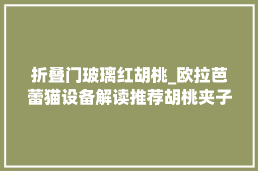 折叠门玻璃红胡桃_欧拉芭蕾猫设备解读推荐胡桃夹子版女性专属复古时尚造型