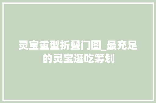 灵宝重型折叠门图_最充足的灵宝逛吃筹划