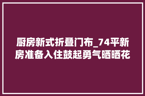 厨房新式折叠门布_74平新房准备入住鼓起勇气晒晒花了13W餐厅设卡座很实用