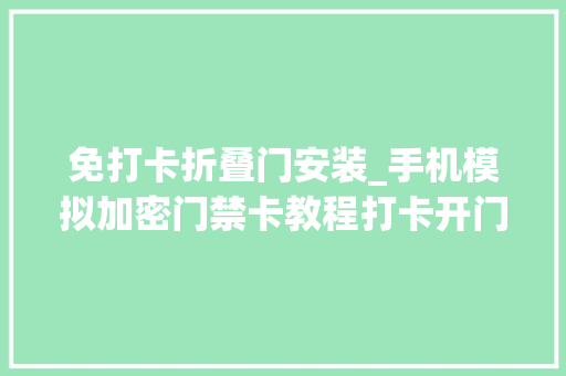 免打卡折叠门安装_手机模拟加密门禁卡教程打卡开门不用电脑无需root