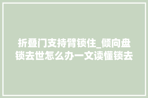 折叠门支持臂锁住_倾向盘锁去世怎么办一文读懂锁去世原因及解锁小妙招