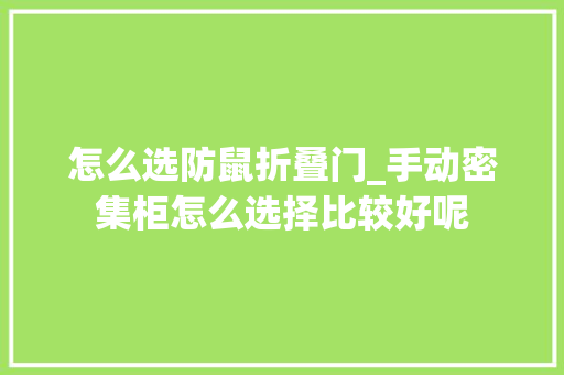 怎么选防鼠折叠门_手动密集柜怎么选择比较好呢