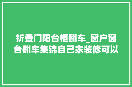 折叠门阳台柜翻车_窗户窗台翻车集锦自己家装修可以借鉴