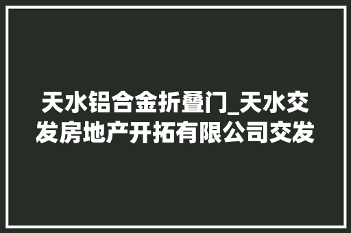 天水铝合金折叠门_天水交发房地产开拓有限公司交发紫苑城市展厅盛大开放