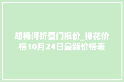 胡杨河折叠门报价_棉花价格10月24日最新价格表