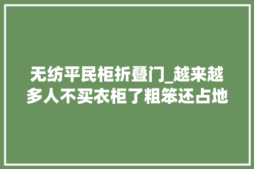 无纺平民柜折叠门_越来越多人不买衣柜了粗笨还占地瞧老外这样做那叫一个整洁