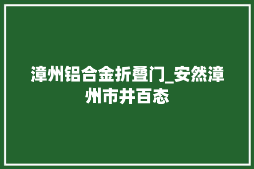 漳州铝合金折叠门_安然漳州市井百态