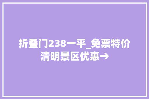 折叠门238一平_免票特价清明景区优惠→