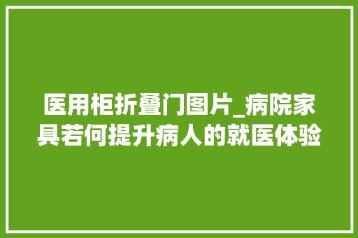 医用柜折叠门图片_病院家具若何提升病人的就医体验