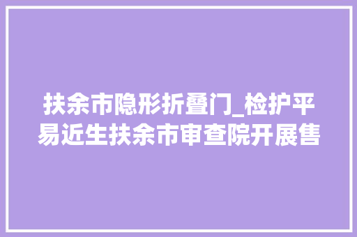 扶余市隐形折叠门_检护平易近生扶余市审查院开展售卖烟卡专项检查