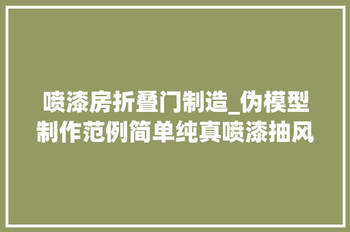 喷漆房折叠门制造_伪模型制作范例简单纯真喷漆抽风箱制作