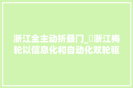 浙江全主动折叠门_​浙江梅轮以信息化和自动化双轮驱动打造电梯行业智能工厂
