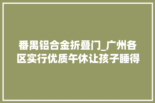 番禺铝合金折叠门_广州各区实行优质午休让孩子睡得舒心