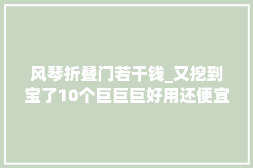 风琴折叠门若干钱_又挖到宝了10个巨巨巨好用还便宜的家居物件