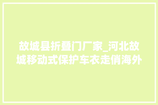 故城县折叠门厂家_河北故城移动式保护车衣走俏海外
