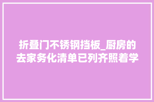 折叠门不锈钢挡板_厨房的去家务化清单已列齐照着学就行让家务活削减一半