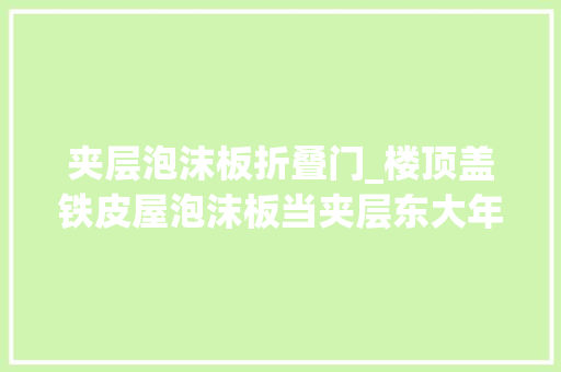 夹层泡沫板折叠门_楼顶盖铁皮屋泡沫板当夹层东大年夜商场违建被拆除