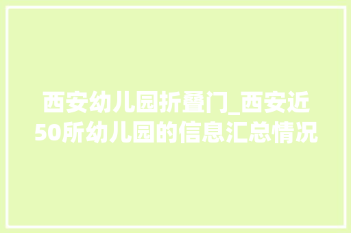 西安幼儿园折叠门_西安近50所幼儿园的信息汇总情况