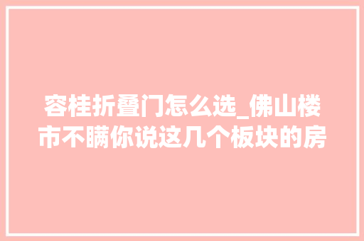 容桂折叠门怎么选_佛山楼市不瞒你说这几个板块的房价已经暗潮涌动