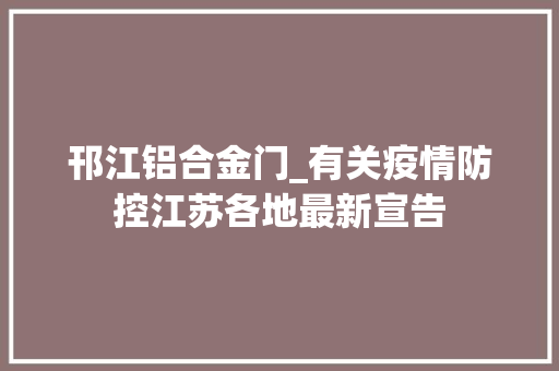 邗江铝合金门_有关疫情防控江苏各地最新宣告