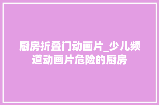 厨房折叠门动画片_少儿频道动画片危险的厨房