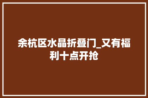 余杭区水晶折叠门_又有福利十点开抢